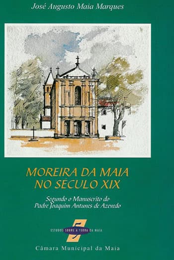Cover of the book Moreira da Maia in the 19th Century, based on the manuscript of Father Joaquim Antunes de Azevedo, by José Augusto Maia Marques.